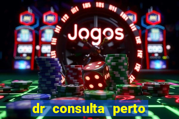 dr consulta perto de mim